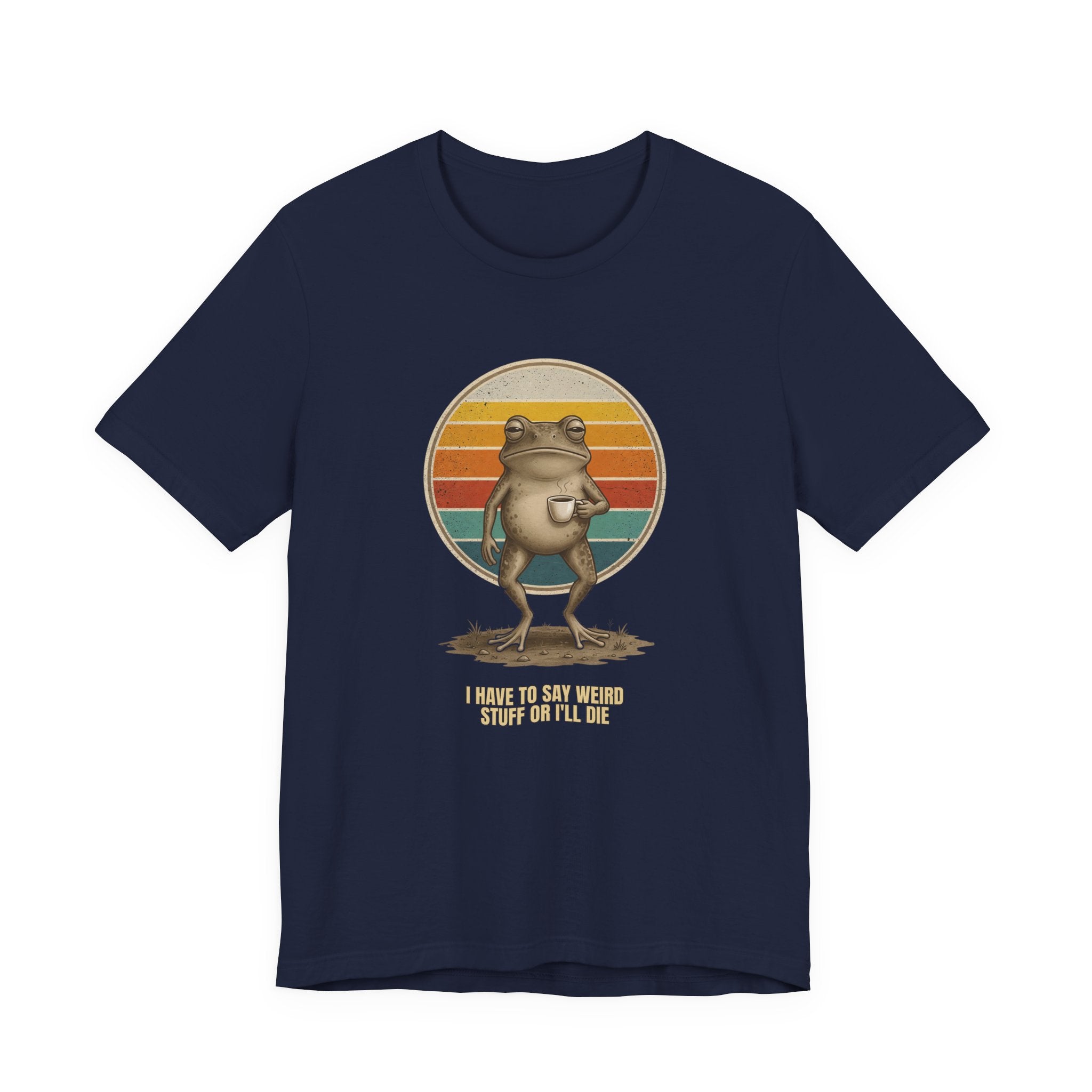 I Have To Say Weird Stuff Or I'll Die Tee