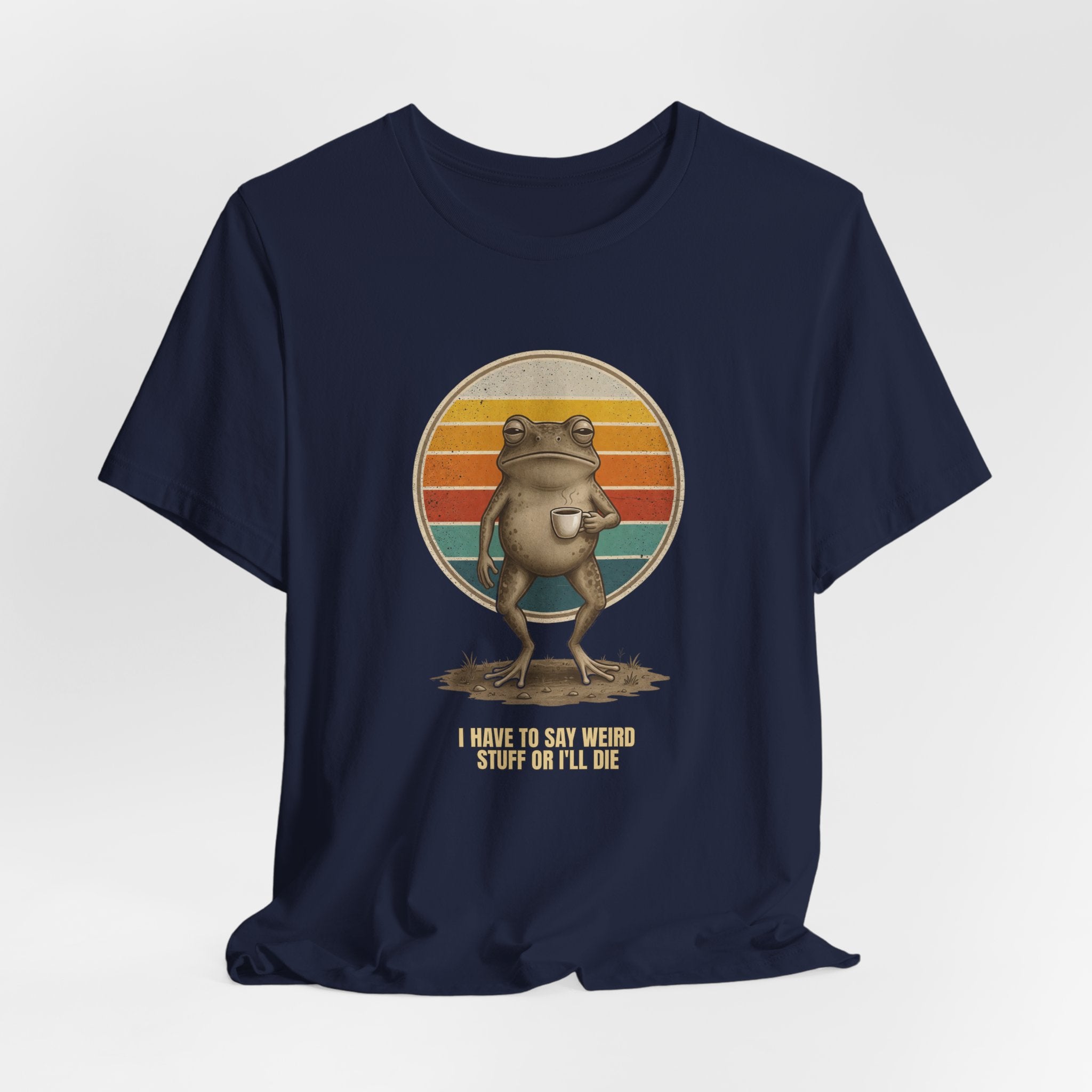 I Have To Say Weird Stuff Or I'll Die Tee
