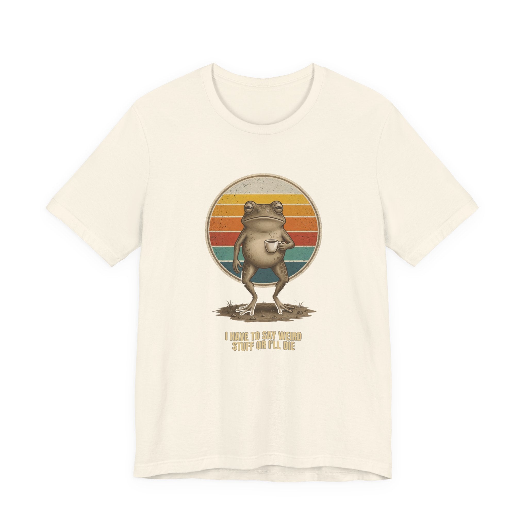 I Have To Say Weird Stuff Or I'll Die Tee
