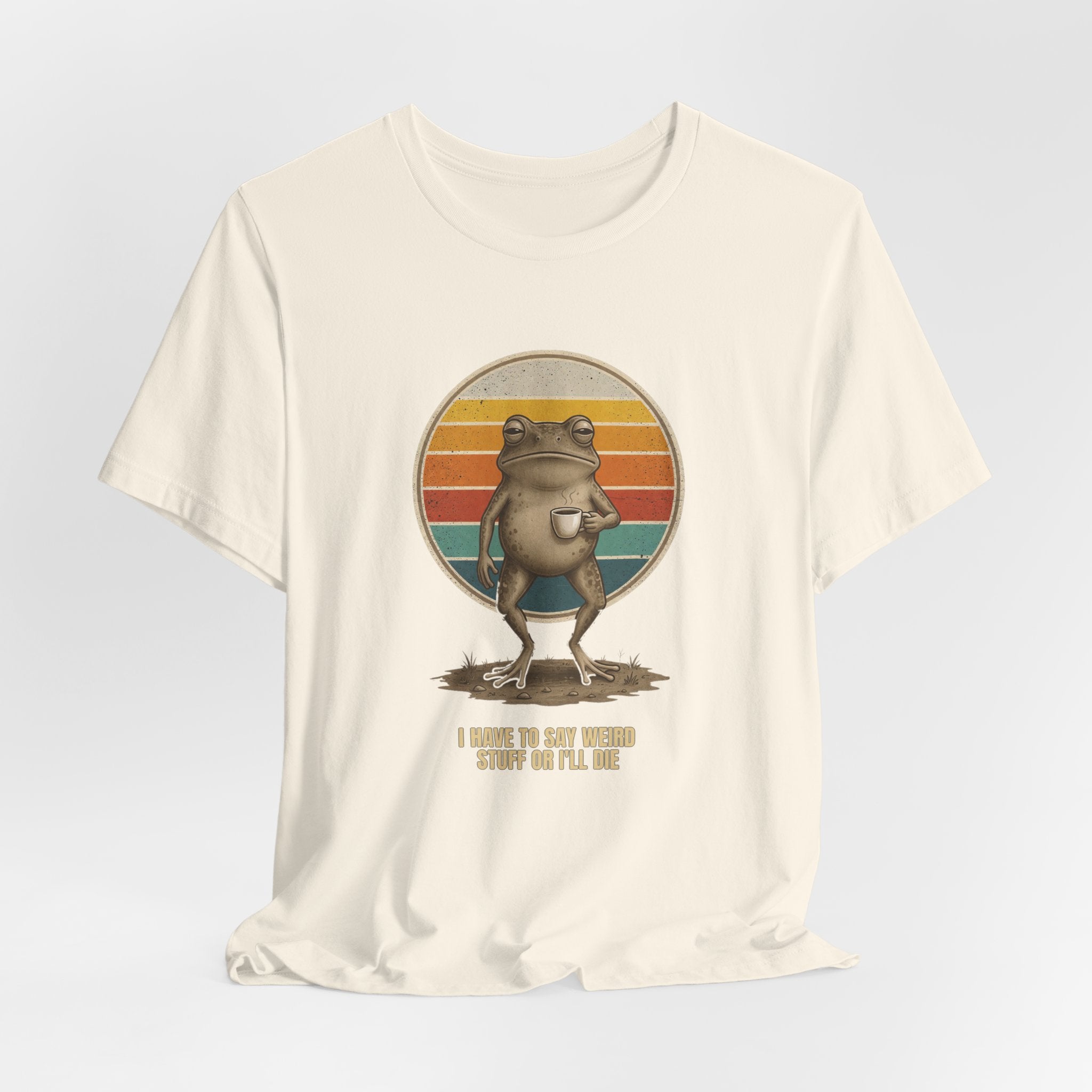 I Have To Say Weird Stuff Or I'll Die Tee